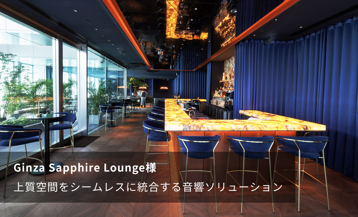 【導入事例】Ginza Sapphire Lounge様：上質空間をシームレスに統合する音響ソリューション